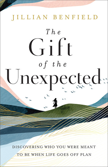 The Gift of the Unexpected - Discovering Who You Were Meant to Be When Life Goes Off Plan - cover