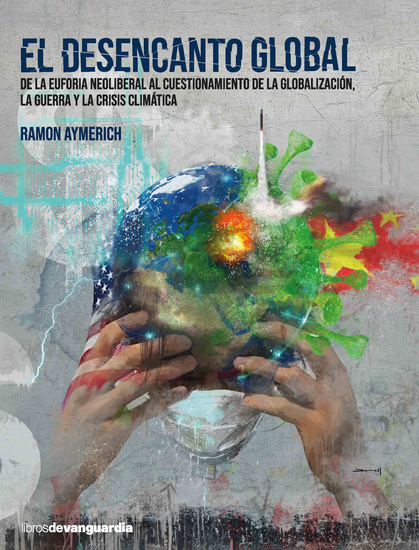 El desencanto global - De la euforia neoliberal al cuestionamiento de la globalización la guerra y la crisis climática - cover