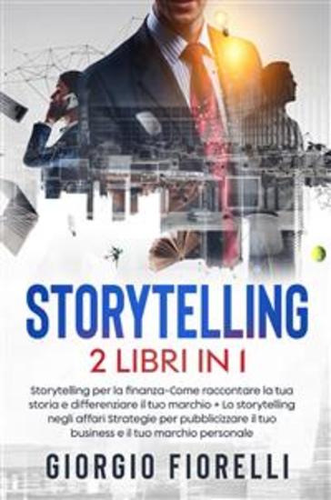 Storytelling (2 Libri in 1) - Storytelling per la finanza-Come raccontare la tua storia e differenziare il tuo marchio + Lo storytelling negli affari Strategie per pubblicizzare il tuo business e il tuo marchio personale - cover
