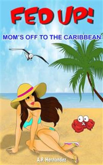 Fed Up! Mom’S Off To The Caribbean - A Children’S Book Full Of Adventures And Humor Age 6 And Up - cover
