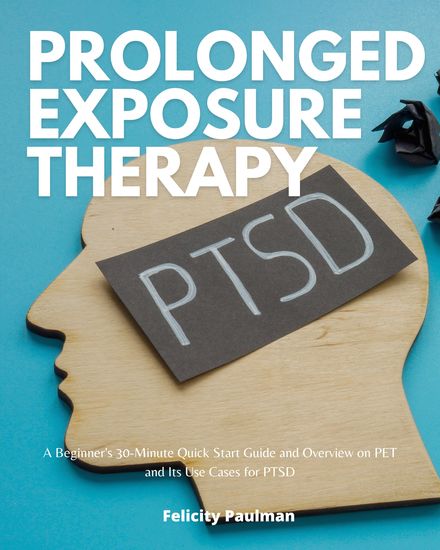 Prolonged Exposure Therapy - A Beginner's 30-Minute Quick Start Guide and Overview on PET and Its Use Cases for PTSD - cover