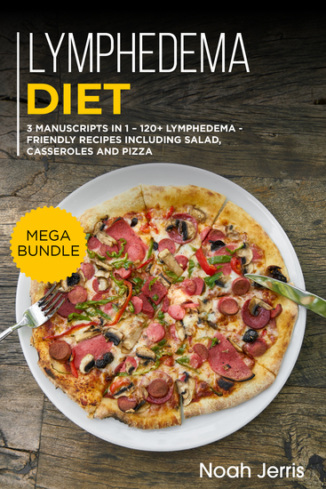 Lymphedema Diet - MEGA BUNDLE – 3 Manuscripts in 1 – 120+ Lymphedema - friendly recipes including casseroles side dishes and pizza - cover