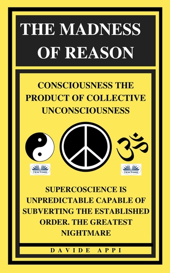The Madness Of Reason Consciousness The Product Of Collective Unconsciousness - SUPERCOSCIENCE IS Unpredictable Capable Of Subverting The Established Order The Greatest Nightmare - cover