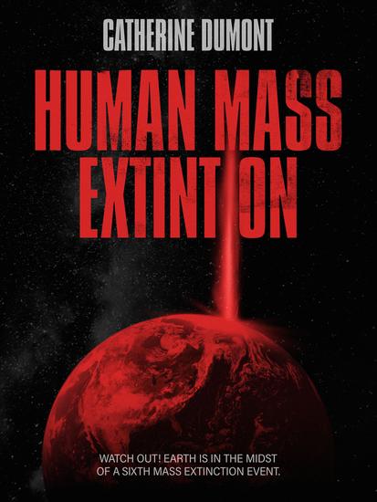 HUMAN MASS EXTINTION - Watch out! Earth is in the midst of a Sixth Mass Extinction Event - cover