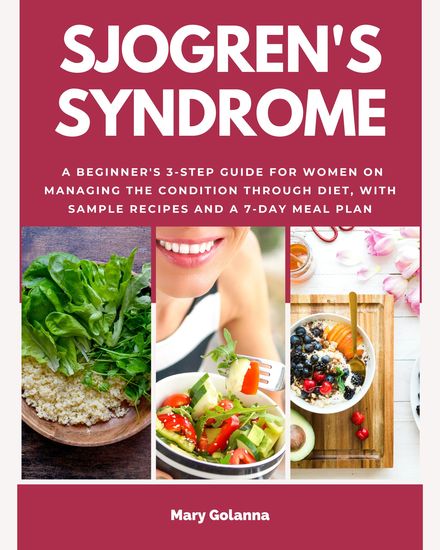 Sjogren's Syndrome - A Beginner's 3-Step Guide for Women on Managing the Condition Through Diet With Sample Recipes and a 7-Day Meal Plan - cover