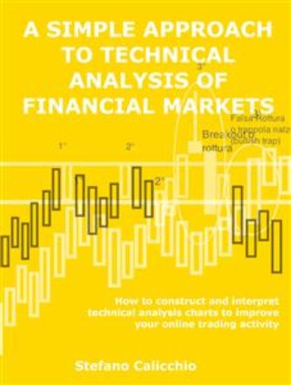 A simple approach to technical analysis of financial markets - How to construct and interpret technical analysis charts to improve your online trading activity - cover