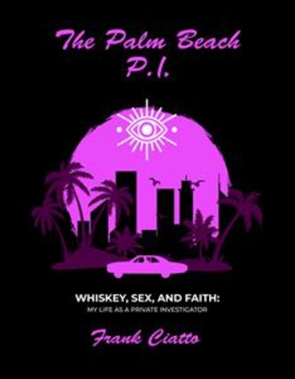 The Palm Beach PI - Whiskey Sex and Faith: My Life as a Private Investigator - cover