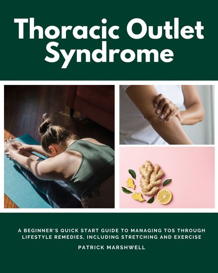 Thoracic Outlet Syndrome - A Beginner's Quick Start Guide to Managing TOS Through Lifestyle Remedies Including Stretching and Exercise - cover