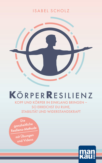 KörperResilienz Kopf und Körper in Einklang bringen - so erreichst du Ruhe Stabilität und Widerstandskraft - Die ganzheitliche Resilienz-Methode - mit Übungen und Videos - cover