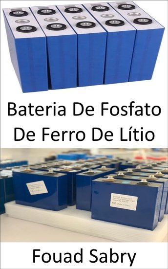 Bateria De Fosfato De Ferro De Lítio - Destronando o íon de lítio em veículos elétricos celulares e laptops - cover