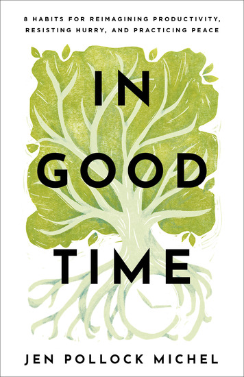 In Good Time - 8 Habits for Reimagining Productivity Resisting Hurry and Practicing Peace - cover