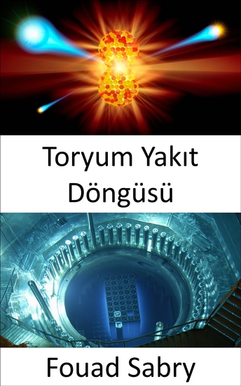Toryum Yakıt Döngüsü - Uranyum yakıtı olmadan nükleer reaktörler inşa etmek - cover