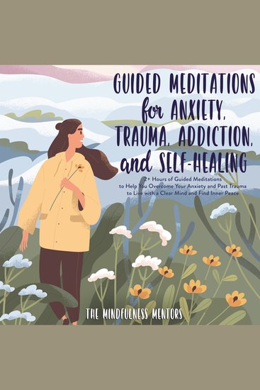 Guided Meditations for Anxiety Trauma Addiction & Self-Healing - 2+ Hours of Guided Meditations to Help You Overcome Your Anxiety and Past Trauma to Live with a Clear Mind and Find Inner Peace - cover