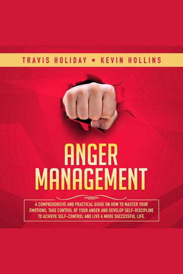 Anger Management - A Comprehensive And Practical Guide On How To Master Your Emotions Take Control Of Your Anger And Develop Self-Discipline To Achieve Self-Control And Live A More Successful Life - cover