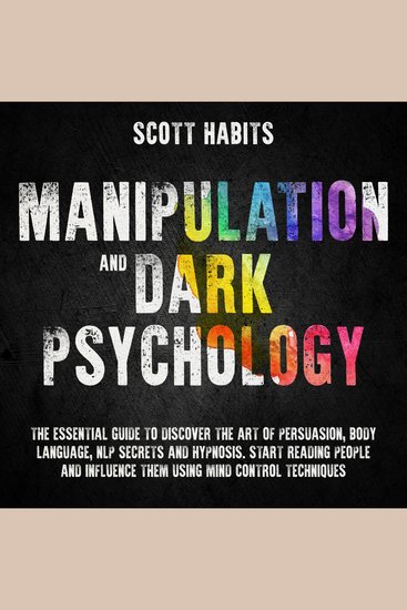 Manipulation and Dark Psychology - The Essential Guide to Discover The Art of Persuasion Body Language NLP Secrets and Hypnosis Start Reading People and Influence them using Mind Control Techniques - cover
