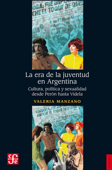 La era de la juventud en Argentina - Cultura política y sexualidad desde Perón hasta Videla - cover