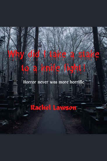 Why did I take a stake to a knife fight! - Horror never was more horrific - cover