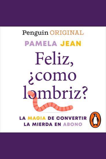 Feliz ¿como lombriz? - La magia de convertir la mierda en abono - cover