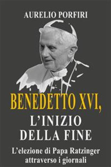 Benedetto XVI l'inizio della fine - L'elezione di Papa Ratzinger attraverso i giornali - cover