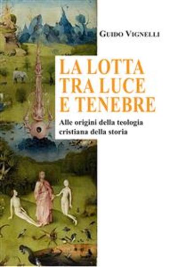 La lotta tra luce e tenebre - Alle origini della teologia cristiana della storia - cover