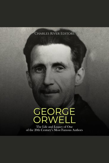 George Orwell: The Life and Legacy of One of the 20th Century’s Most Famous Authors - cover