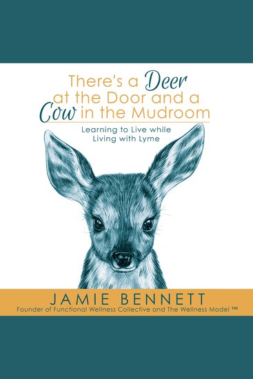 There's A Deer At The Door And A Cow In The Mudroom; Learning to Live while Living with Lyme - Learning to Live while Living with Lyme - cover