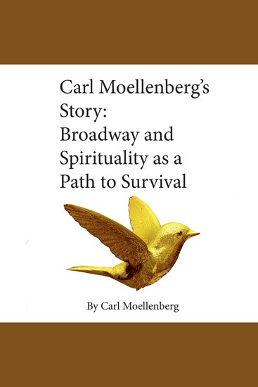 Carl Moellenberg's Story - Broadway and Spirituality as a Path to Survival - cover