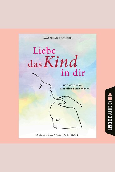 Liebe das Kind in dir - und entdecke was dich stark macht (Ungekürzt) - cover