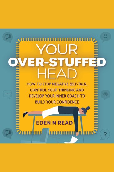 Your Over-Stuffed Head - How to Stop Negative Self-Talk Control your Thinking and Develop Your Inner Coach to Build Your Confidence - cover
