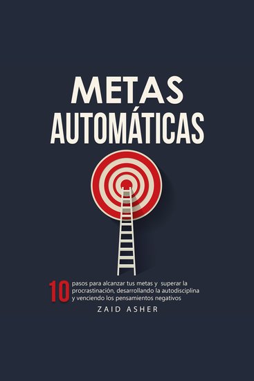 Metas Automáticas: 10 Pasos para alcanzar tus metas y superar la procrastinación desarrollando la autodisciplina y venciendo los pensamientos negativos - cover
