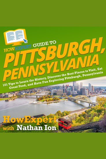 HowExpert Guide to Pittsburgh Pennsylvania - 101 Tips to Learn the History Discover the Best Places to Visit Eat Great Food and Have Fun Exploring Pittsburgh Pennsylvania - cover