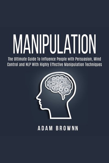 Manipulation: The Ultimate Guide To Influence People with Persuasion Mind Control and NLP With Highly Effective Manipulation Techniques - cover