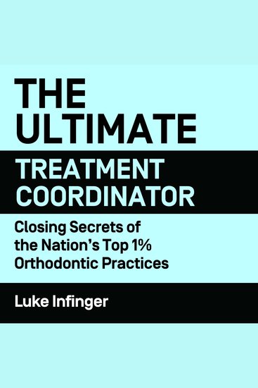 The Ultimate Treatment Coordinator - Closing Secrets of the Nation’s Top 1% Orthondontic Practiceslu - cover