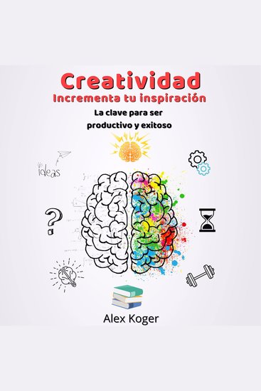 Creatividad Incrementa tu Inspiracion La Clave para ser Productivo y Exitoso - cover