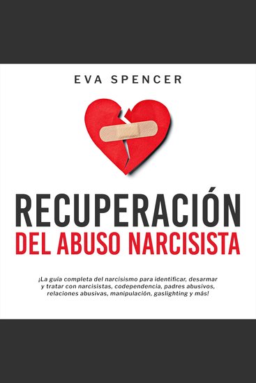 Recuperación Del Abuso Narcisista: ¡La guía completa del narcisismo para identificar desarmar y tratar con narcisistas codependencia padres abusivos relaciones abusivas manipulación gaslighting y más! - cover