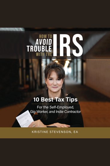 How to Avoid Trouble with the IRS - 10 Best Tax Tips for the Self-Employed Gig Worker and Indie Contractor - cover