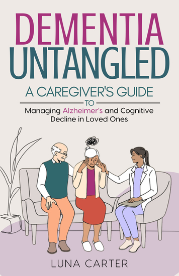 Dementia Untangled - A Caregiver’s Guide To Managing Alzheimer’s and Cognitive Decline in Loved Ones - cover