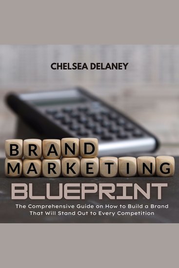 Brand Marketing Blueprint - The Comprehensive Guide on How to Build a Brand That Will Stand Out to Every Competition - cover
