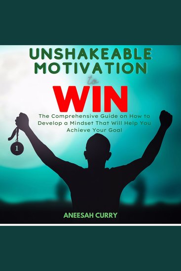 Unshakeable Motivation to Win - The Comprehensive Guide on How to Develop a Mindset That Will Help You Achieve Your Goal - cover