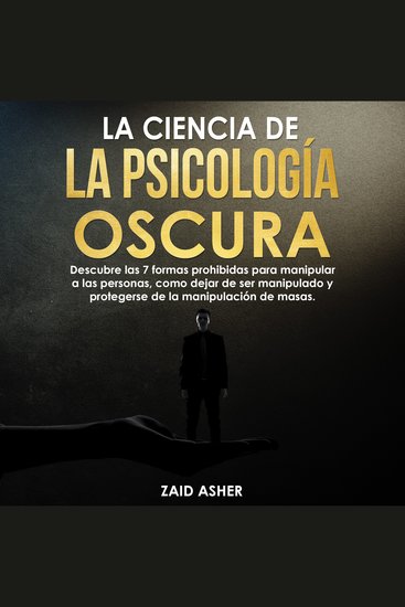 La ciencia de la Psicología Oscura: Descubre las 7 formas prohibidas para manipular a las personas como dejar de ser manipulado y protegerse de la manipulación de masas - cover