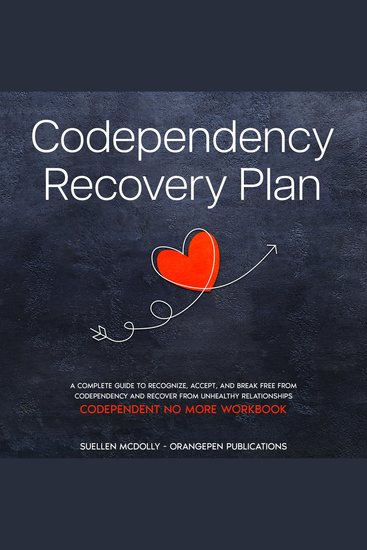 Codependency Recovery Plan - A Complete Guide to Recognize Accept and Break Free from Codependency and Recover from Unhealthy Relationships (Codependent No More Workbook) - cover