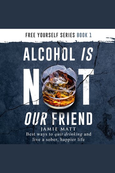 Alcohol is Not Our Friend - Best Ways to Quit Drinking and Live a Sober Happier Life - cover
