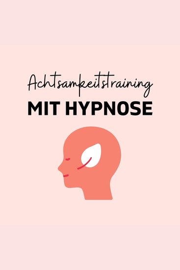 Achtsamkeitstraining mit Hypnose - Achtsamkeit schulen und ein neues Bewusstsein entwickeln! - cover