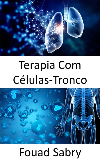 Terapia Com Células-Tronco - Reparar células danificadas para tratar ou prevenir uma doença - cover
