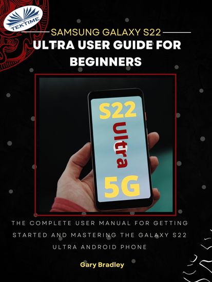 Samsung Galaxy S22 Ultra User Guide For Beginners - The Complete User Manual For Getting Started And Mastering The Galaxy S22 Ultra Android Phone - cover