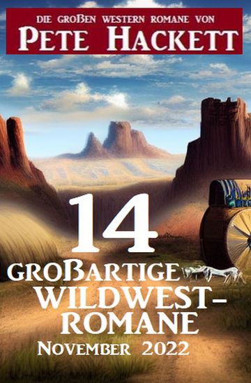 14 großartige Wildwestromane November 2022 - Die großen Western Romane von Pete Hackett - cover