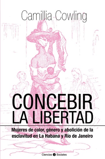 Concebir la libertad Mujeres de color género y abolición de la esclavitud - cover