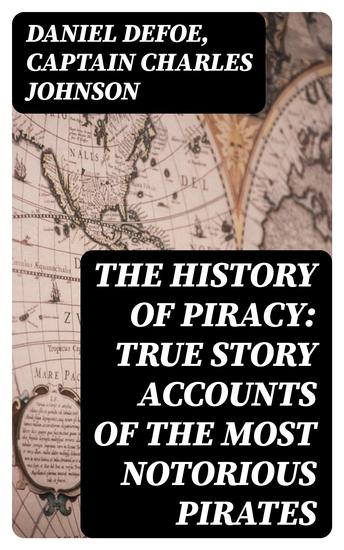 The History of Piracy: True Story Accounts of the Most Notorious Pirates - cover