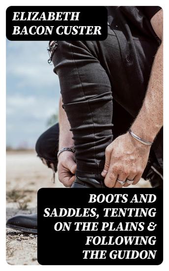 Boots and Saddles Tenting on the Plains & Following the Guidon - cover