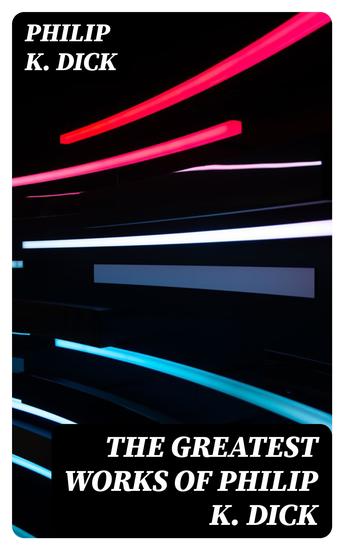 The Greatest Works of Philip K Dick - cover